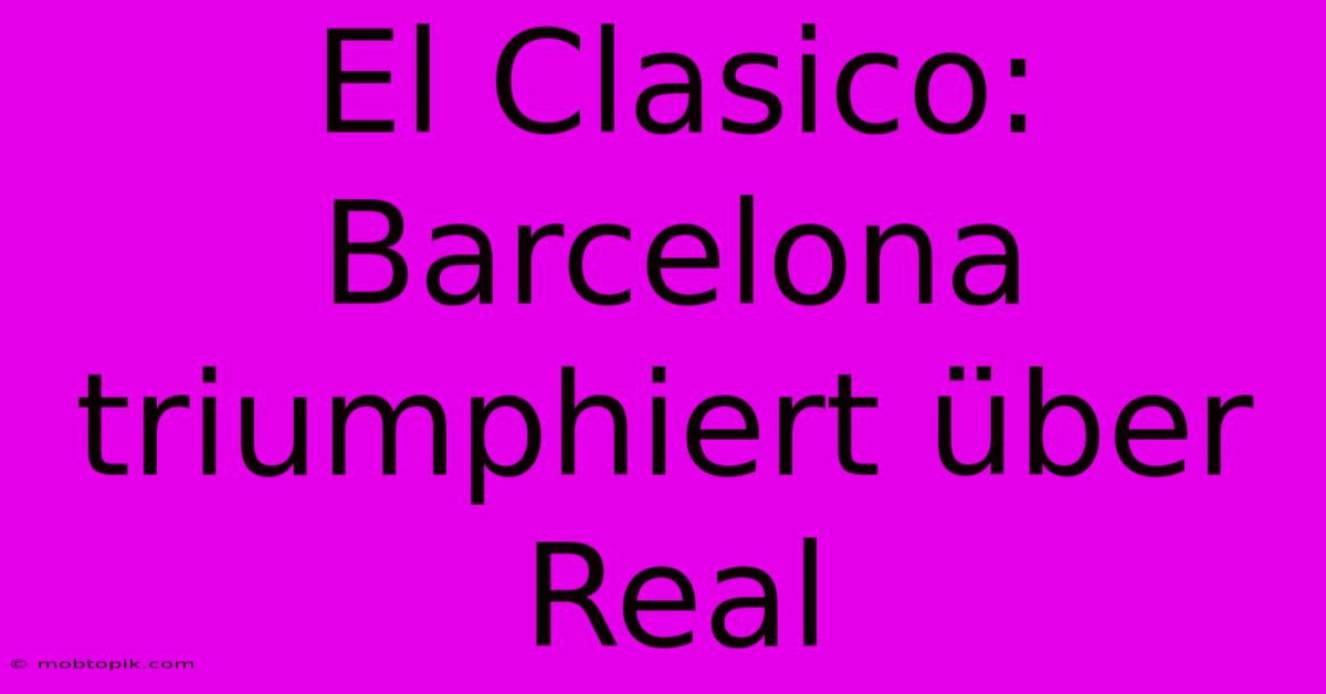 El Clasico: Barcelona Triumphiert Über Real