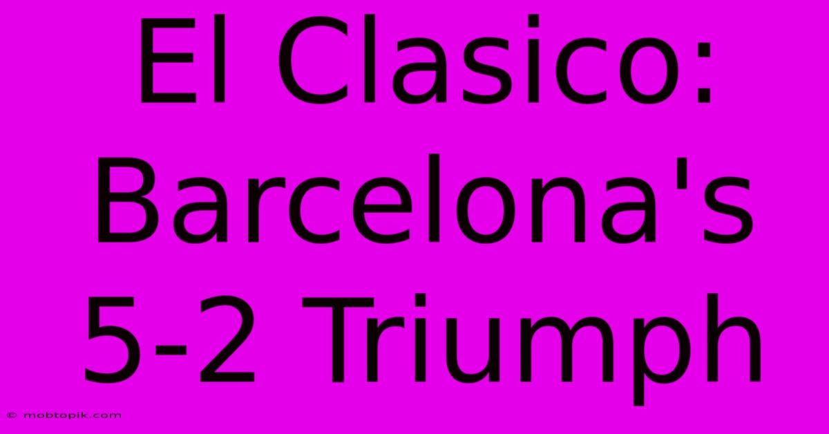 El Clasico: Barcelona's 5-2 Triumph