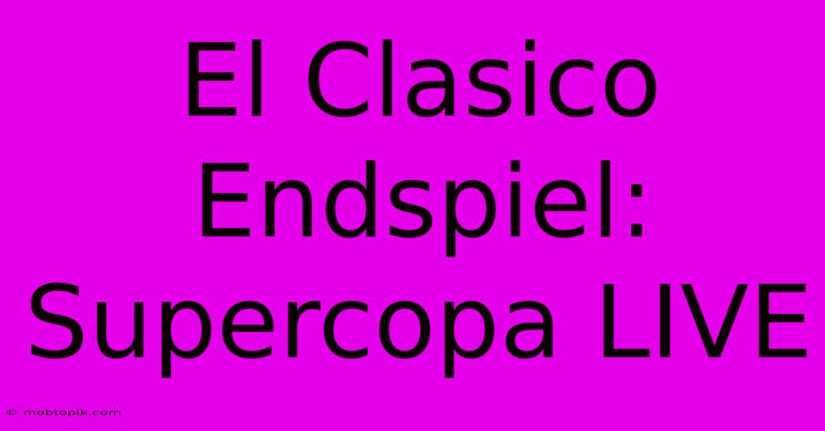 El Clasico Endspiel: Supercopa LIVE