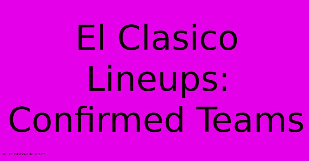 El Clasico Lineups: Confirmed Teams