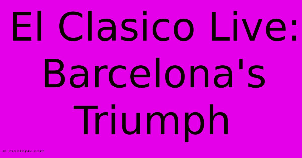 El Clasico Live: Barcelona's Triumph