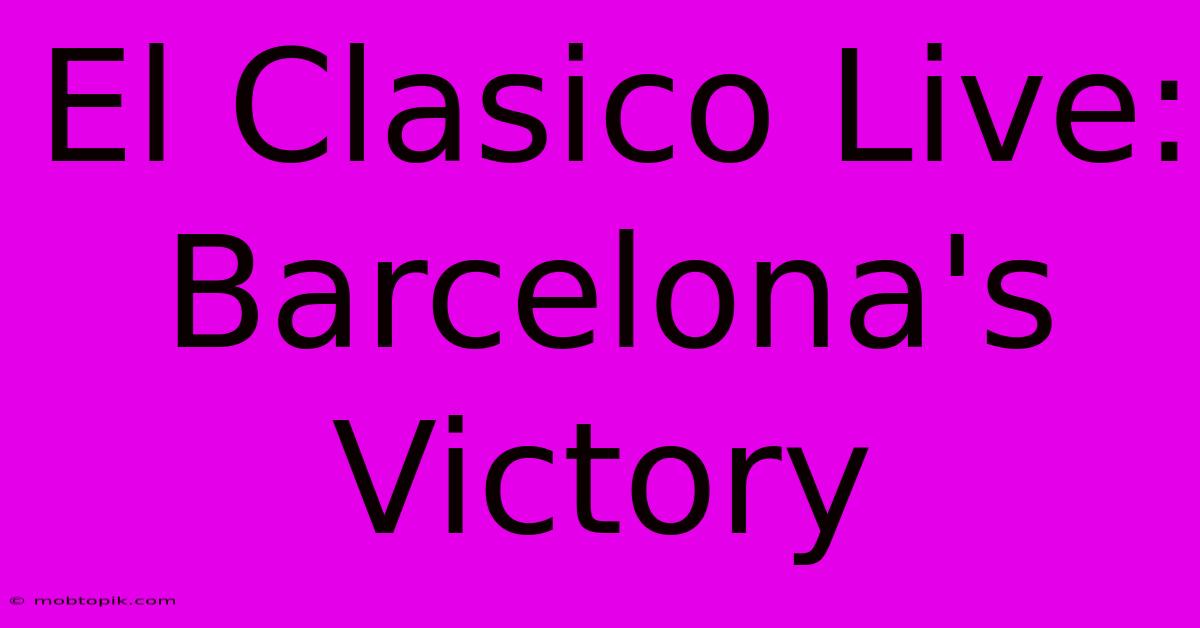 El Clasico Live: Barcelona's Victory