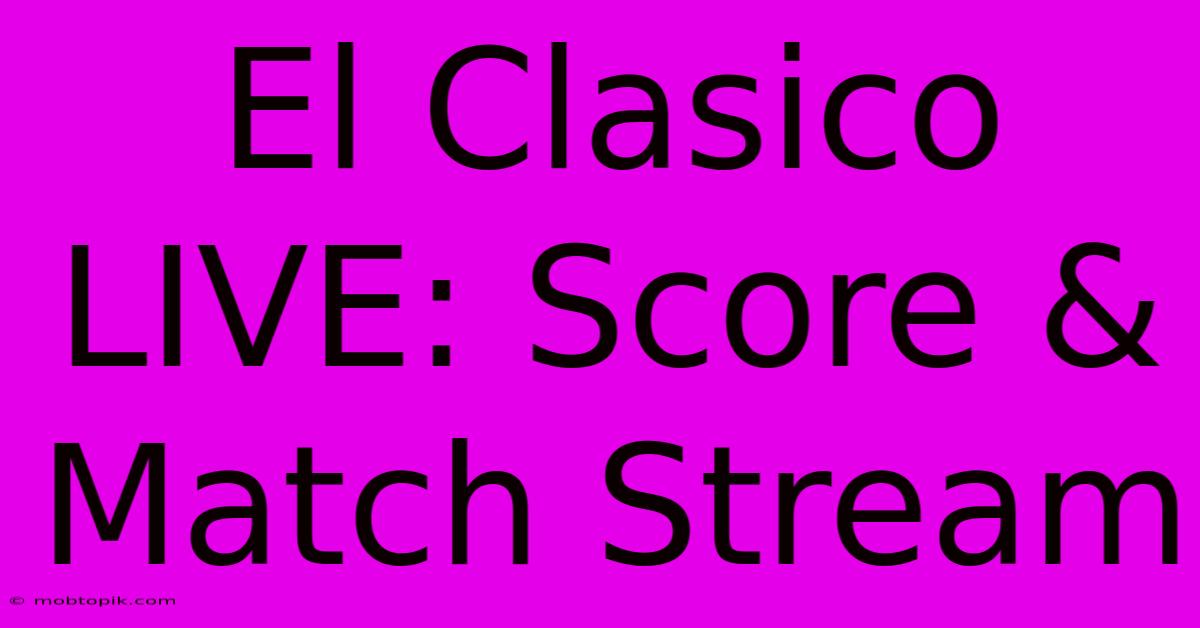 El Clasico LIVE: Score & Match Stream