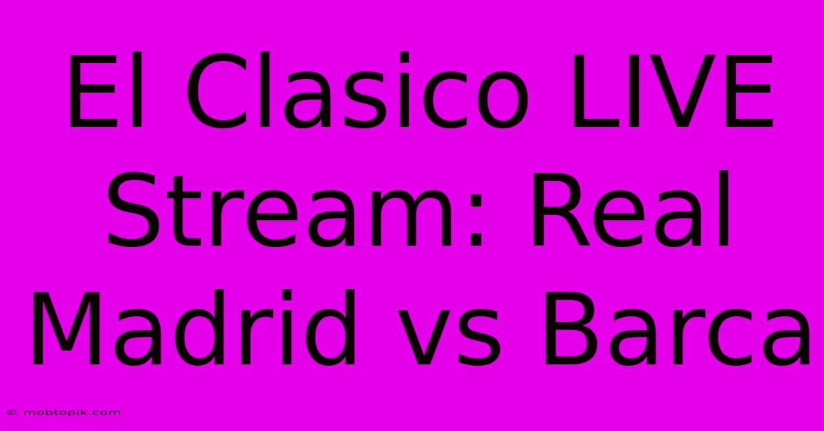 El Clasico LIVE Stream: Real Madrid Vs Barca