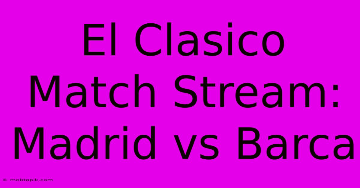 El Clasico Match Stream: Madrid Vs Barca