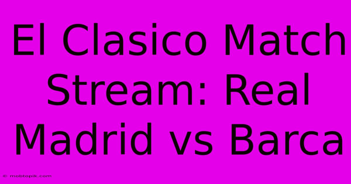 El Clasico Match Stream: Real Madrid Vs Barca