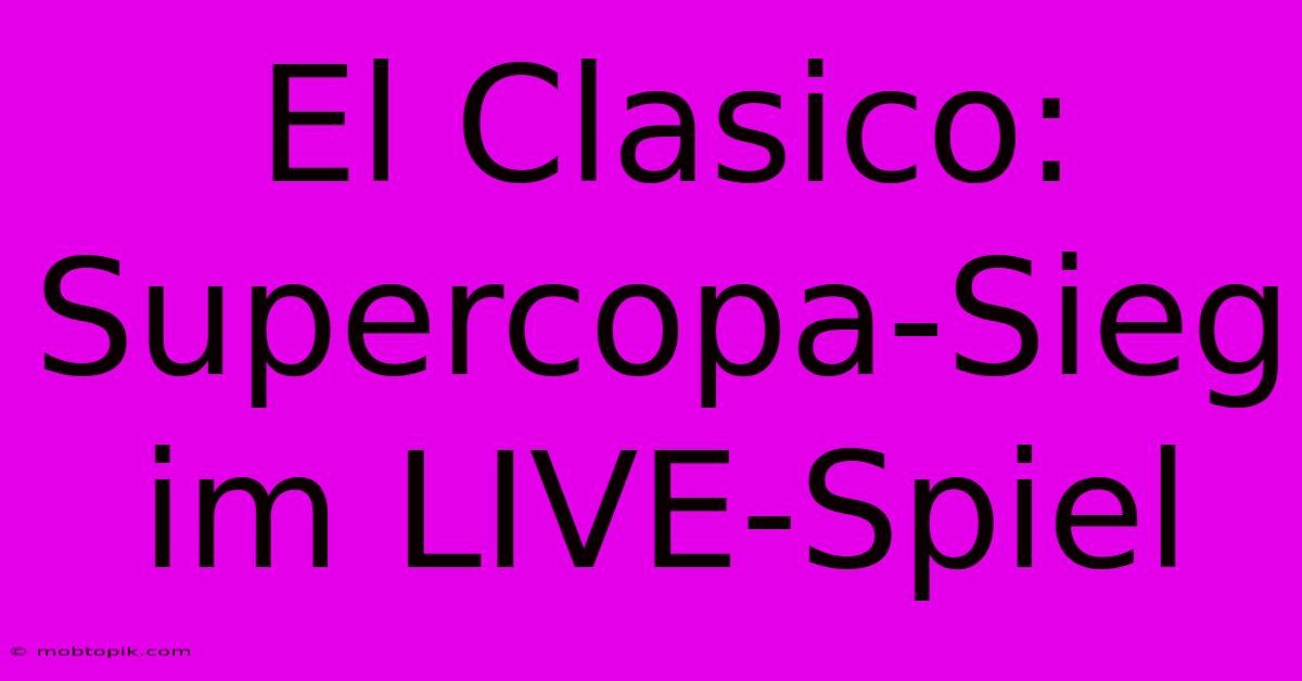 El Clasico: Supercopa-Sieg Im LIVE-Spiel