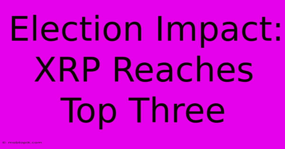 Election Impact: XRP Reaches Top Three Election Impact: XRP Reaches Top Three