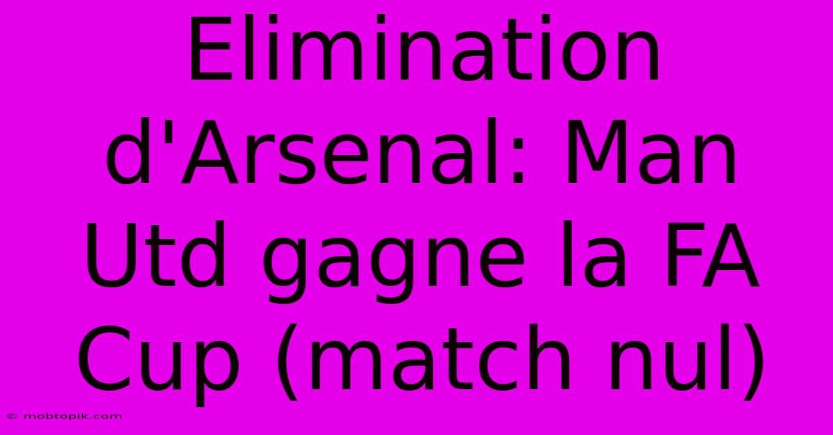 Elimination D'Arsenal: Man Utd Gagne La FA Cup (match Nul)