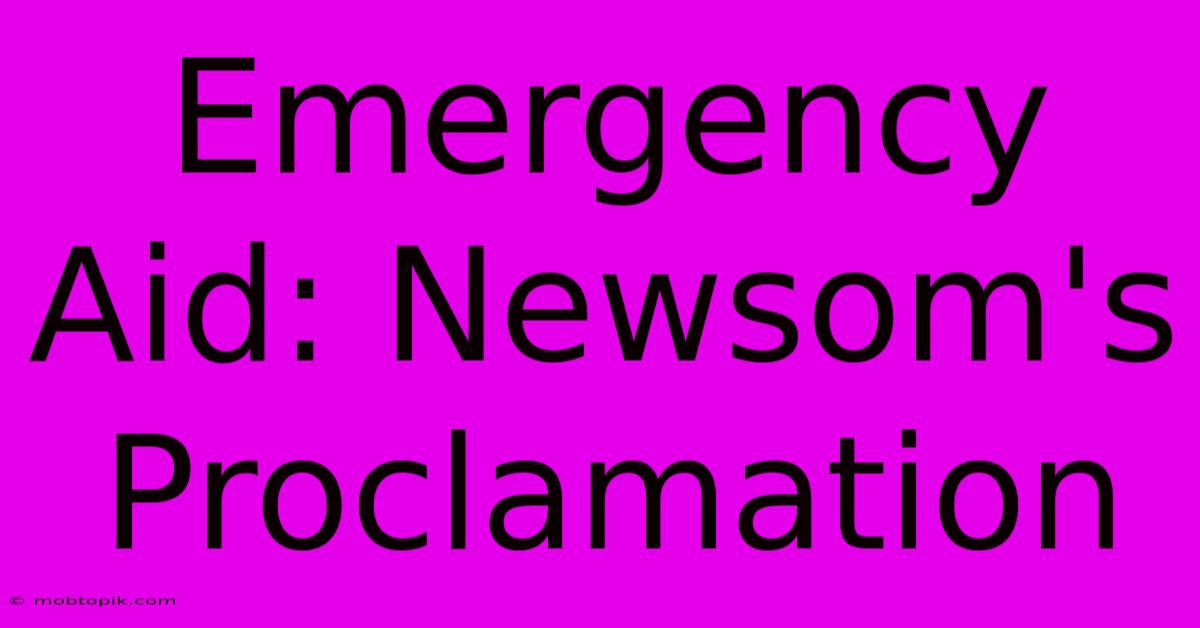 Emergency Aid: Newsom's Proclamation Emergency Aid: Newsom's Proclamation