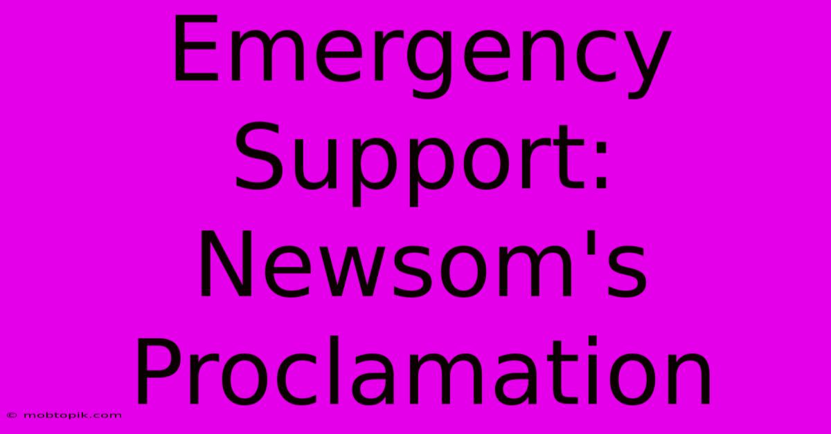 Emergency Support: Newsom's Proclamation Emergency Support: Newsom's Proclamation