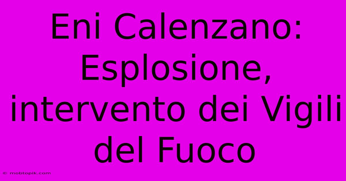 Eni Calenzano: Esplosione, Intervento Dei Vigili Del Fuoco Eni Calenzano: Esplosione, Intervento Dei Vigili Del Fuoco