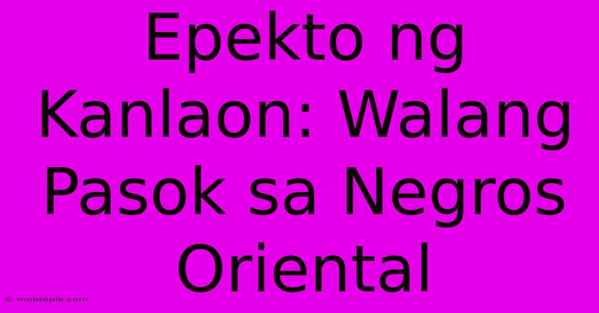 Epekto Ng Kanlaon: Walang Pasok Sa Negros Oriental Epekto Ng Kanlaon: Walang Pasok Sa Negros Oriental