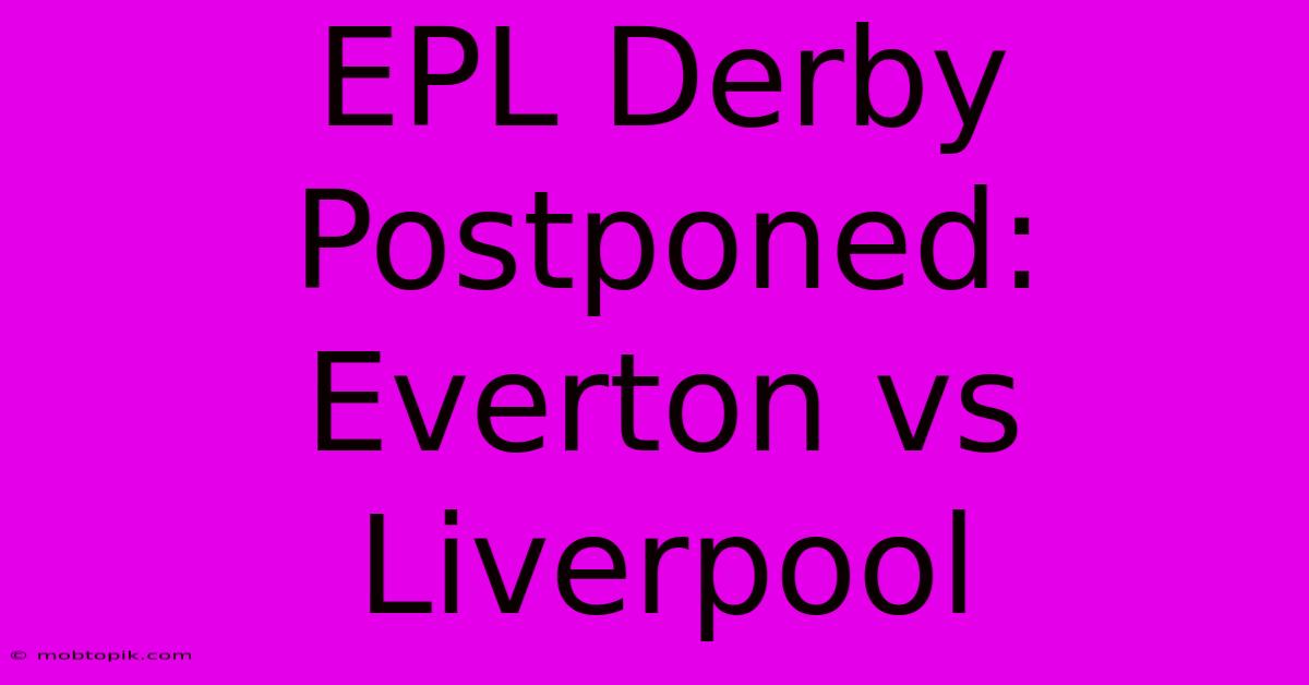 EPL Derby Postponed: Everton Vs Liverpool EPL Derby Postponed: Everton Vs Liverpool