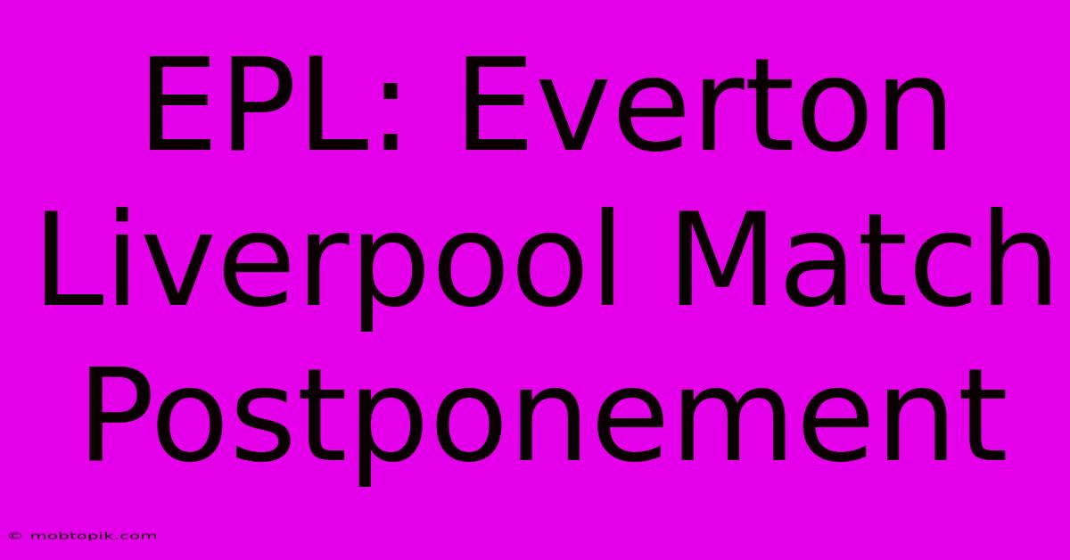 EPL: Everton Liverpool Match Postponement EPL: Everton Liverpool Match Postponement