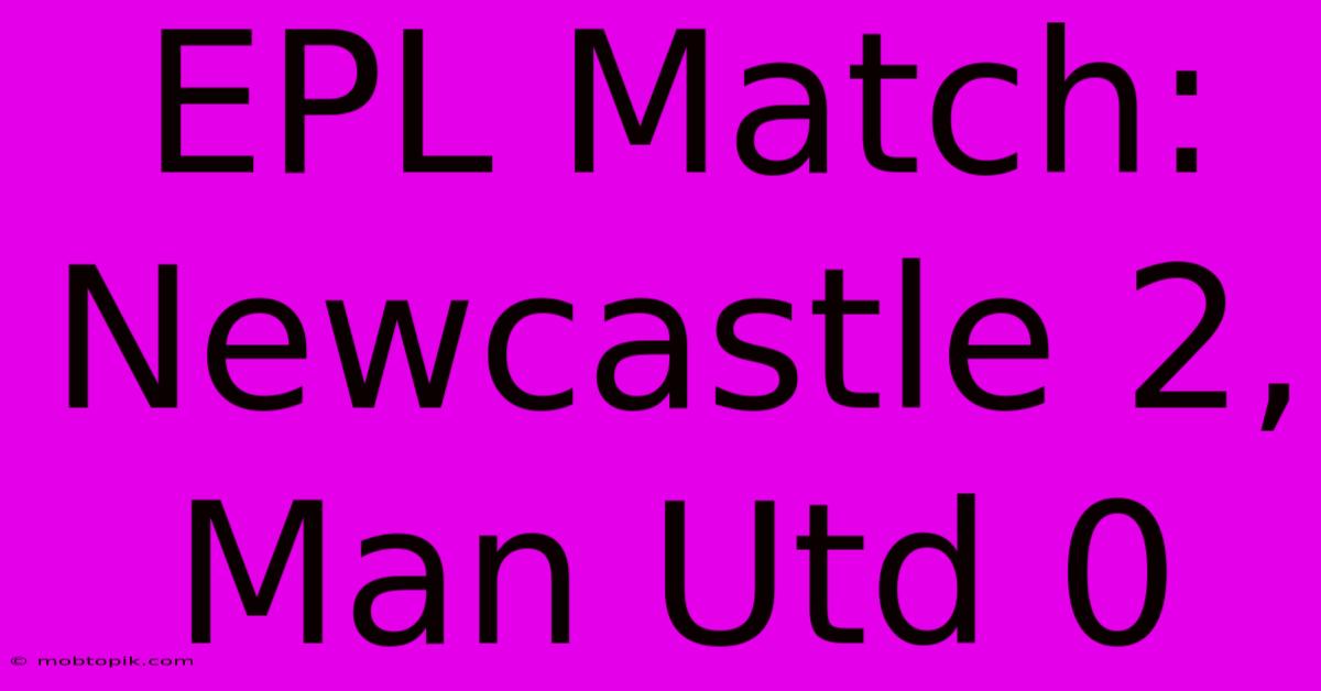 EPL Match: Newcastle 2, Man Utd 0