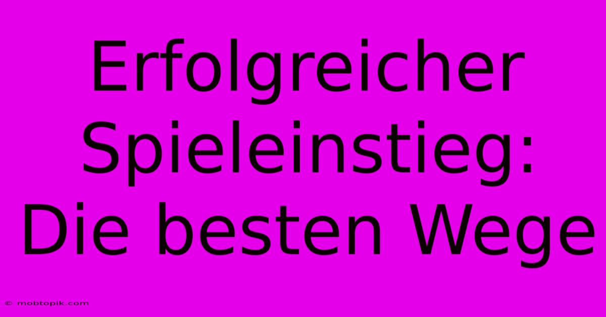 Erfolgreicher Spieleinstieg:  Die Besten Wege