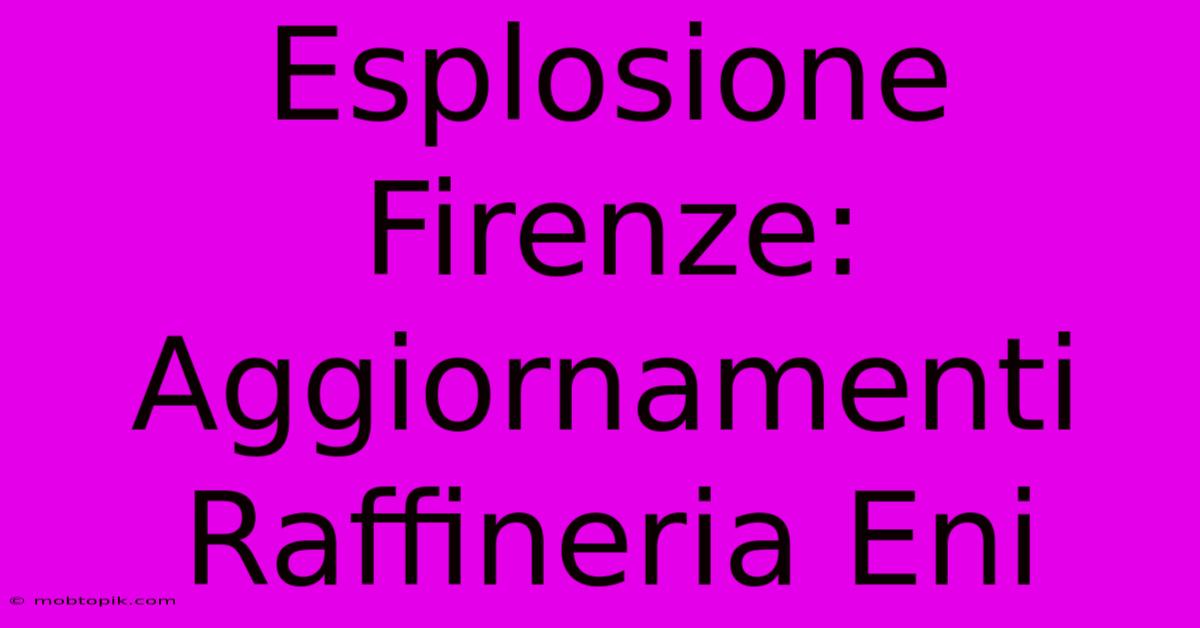 Esplosione Firenze: Aggiornamenti Raffineria Eni Esplosione Firenze: Aggiornamenti Raffineria Eni