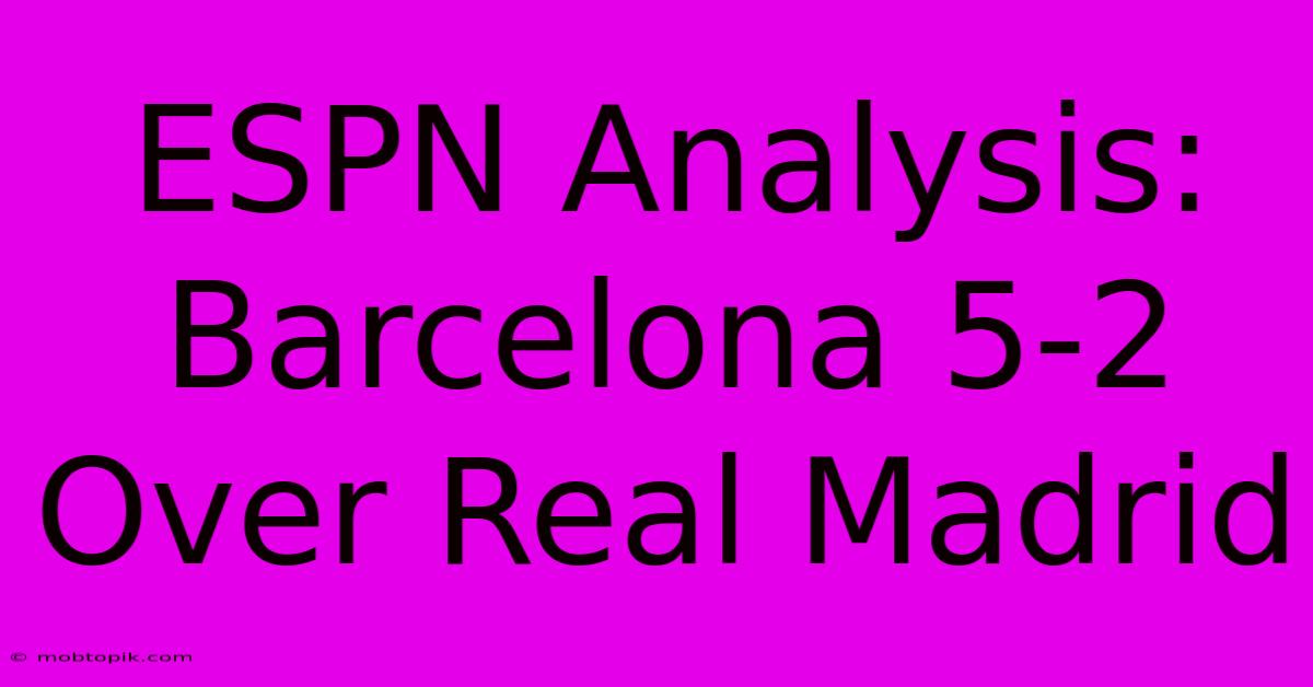 ESPN Analysis: Barcelona 5-2 Over Real Madrid