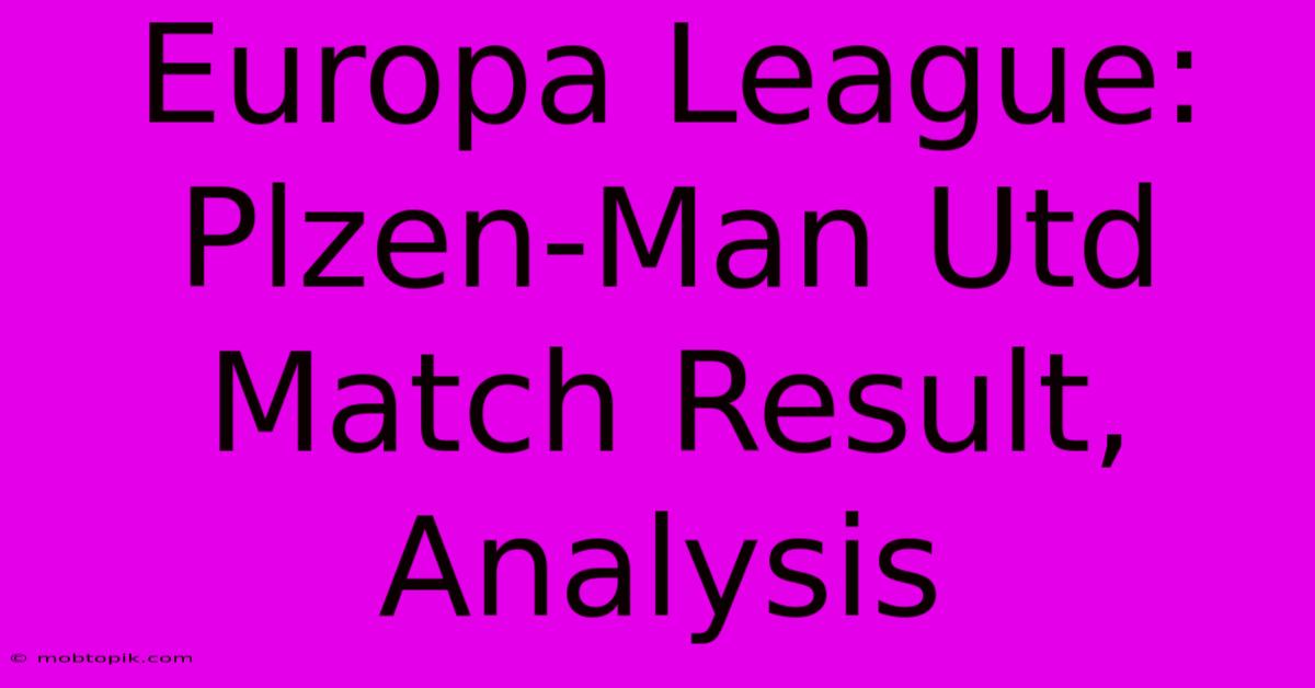 Europa League: Plzen-Man Utd Match Result, Analysis Europa League: Plzen-Man Utd Match Result, Analysis