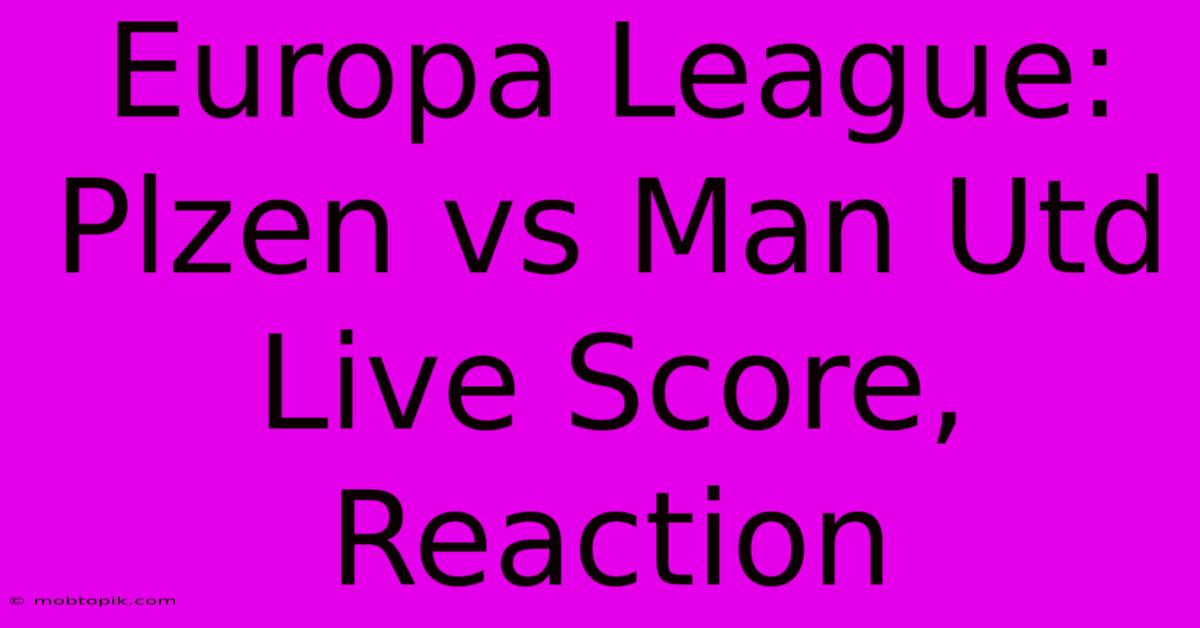 Europa League: Plzen Vs Man Utd Live Score, Reaction Europa League: Plzen Vs Man Utd Live Score, Reaction