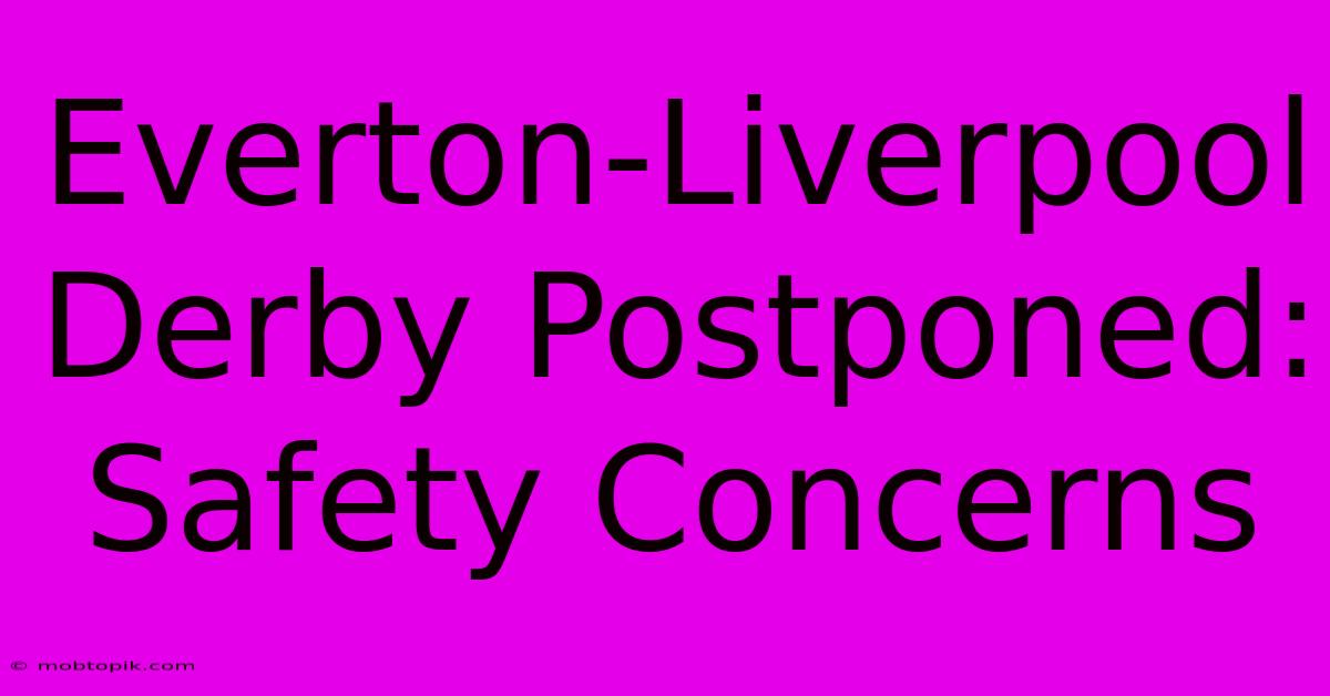 Everton-Liverpool Derby Postponed: Safety Concerns Everton-Liverpool Derby Postponed: Safety Concerns