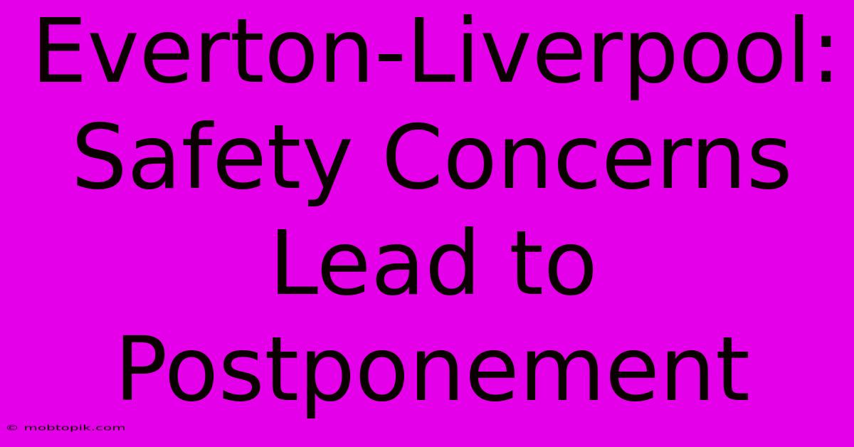 Everton-Liverpool: Safety Concerns Lead To Postponement Everton-Liverpool: Safety Concerns Lead To Postponement