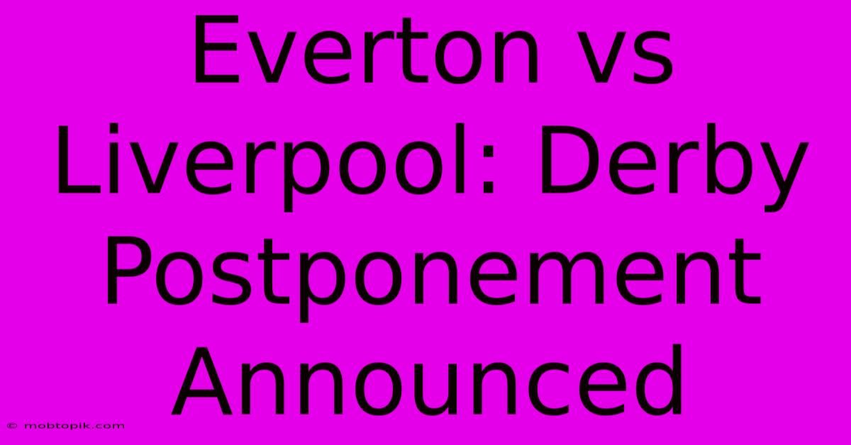 Everton Vs Liverpool: Derby Postponement Announced Everton Vs Liverpool: Derby Postponement Announced