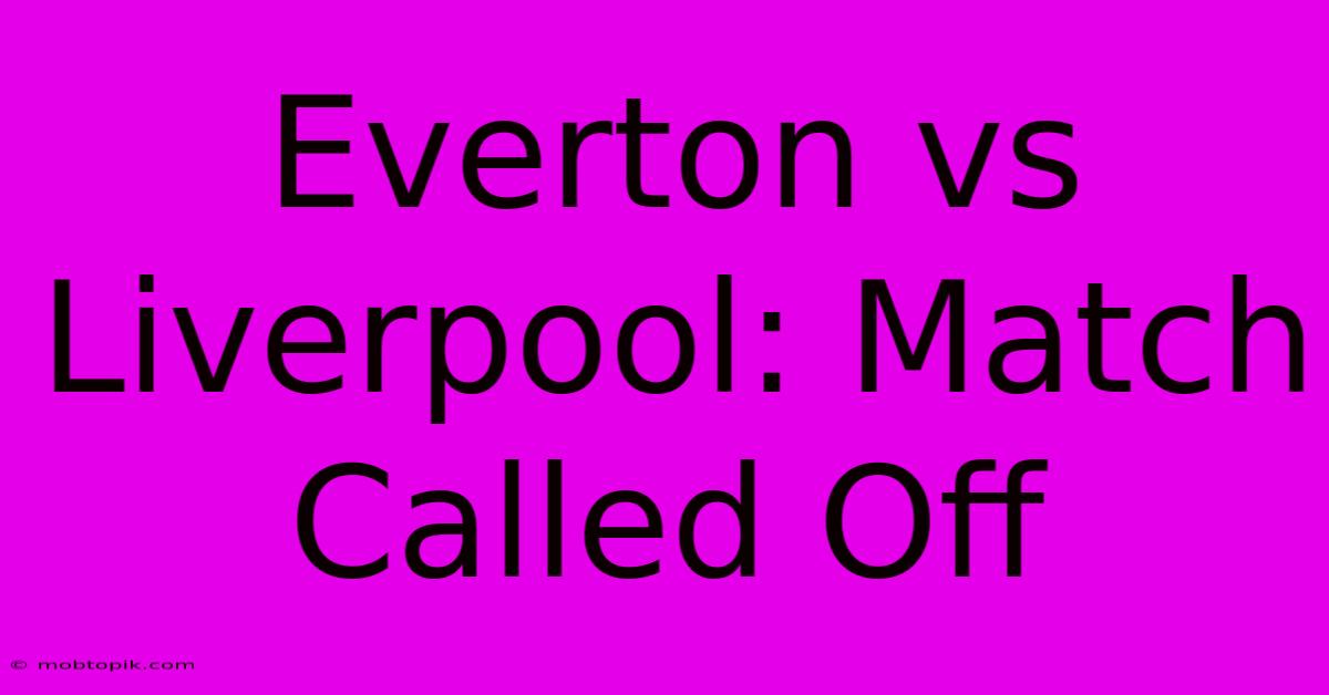 Everton Vs Liverpool: Match Called Off Everton Vs Liverpool: Match Called Off