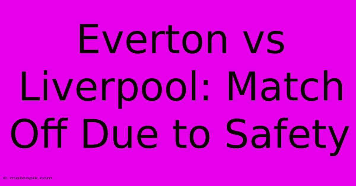 Everton Vs Liverpool: Match Off Due To Safety Everton Vs Liverpool: Match Off Due To Safety
