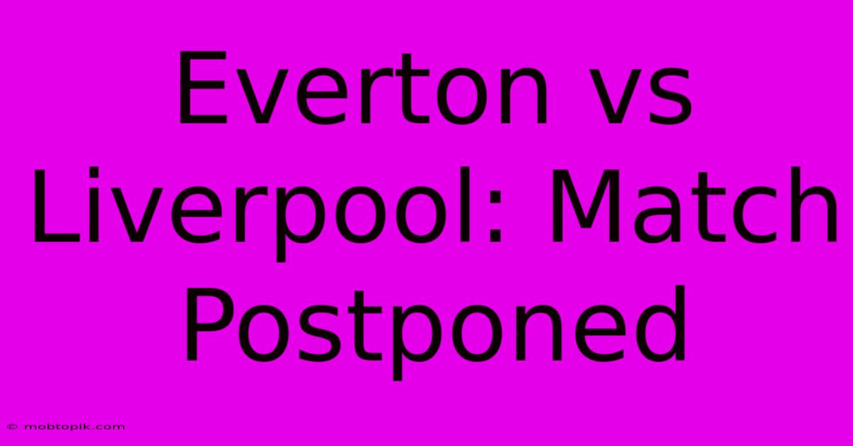 Everton Vs Liverpool: Match Postponed Everton Vs Liverpool: Match Postponed