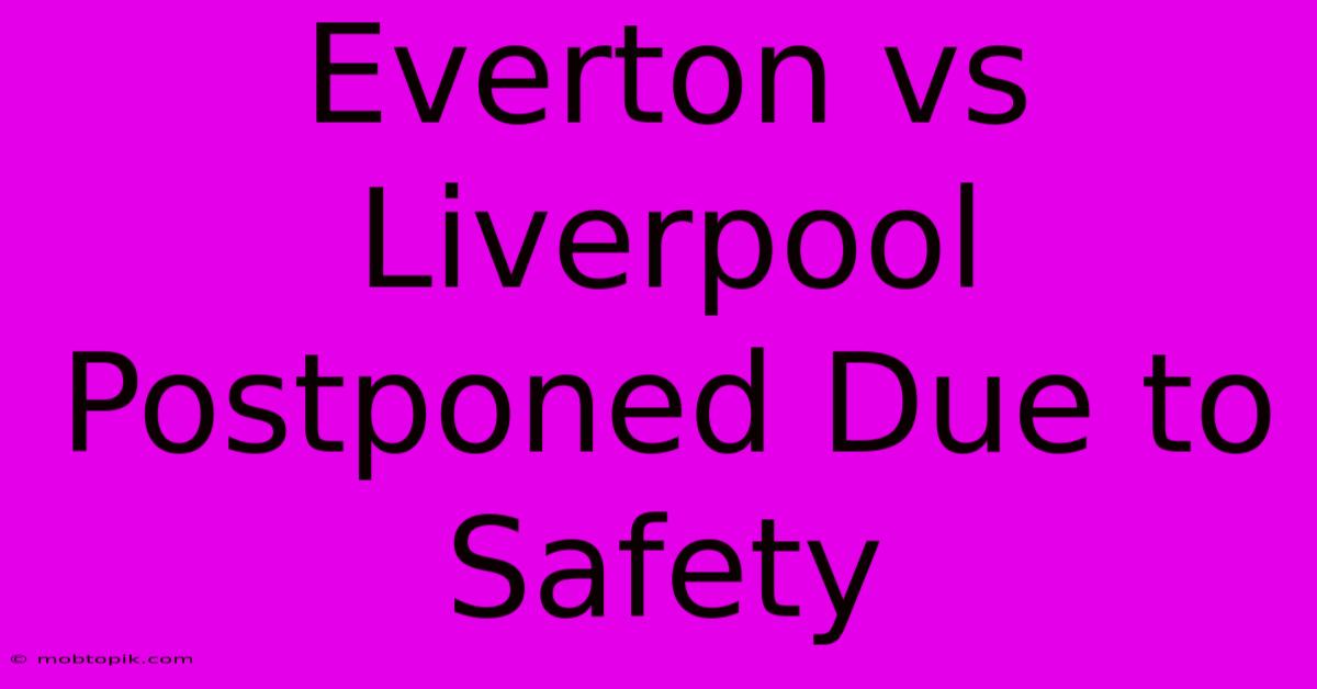 Everton Vs Liverpool Postponed Due To Safety Everton Vs Liverpool Postponed Due To Safety