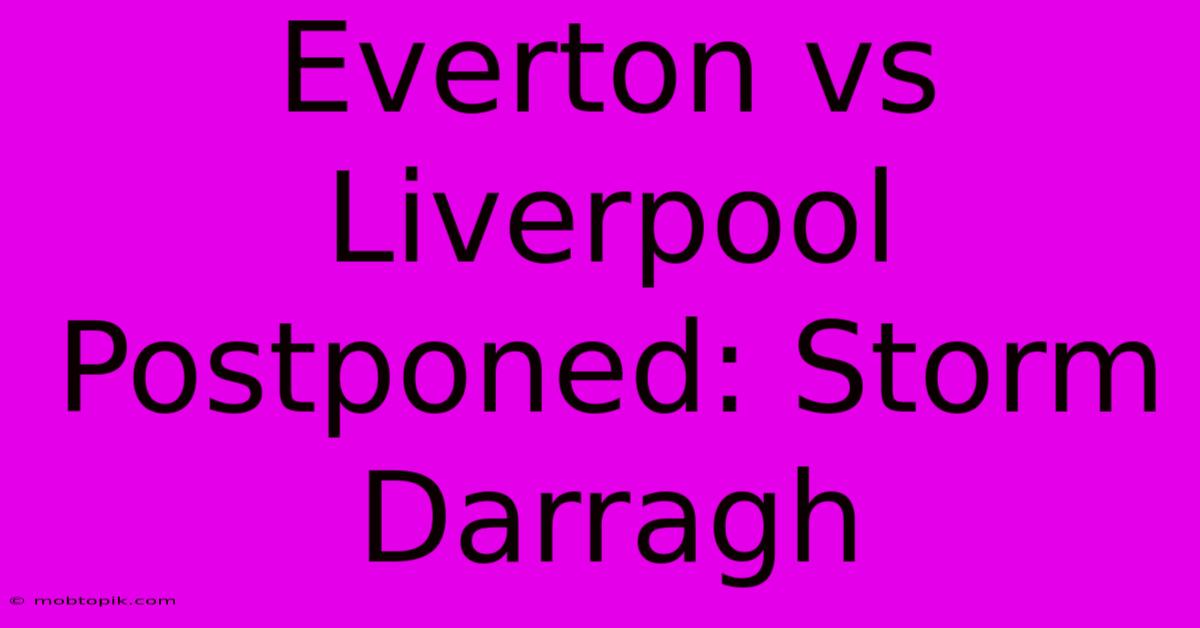 Everton Vs Liverpool Postponed: Storm Darragh Everton Vs Liverpool Postponed: Storm Darragh