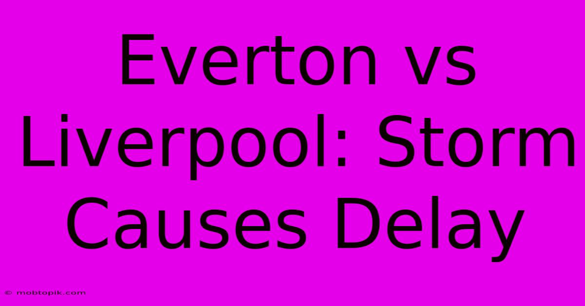 Everton Vs Liverpool: Storm Causes Delay Everton Vs Liverpool: Storm Causes Delay