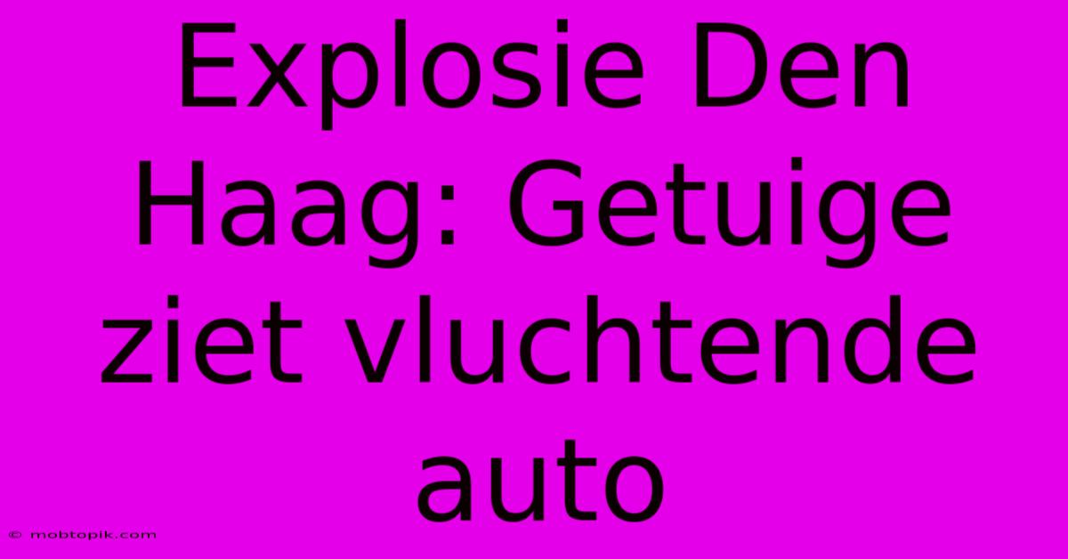 Explosie Den Haag: Getuige Ziet Vluchtende Auto Explosie Den Haag: Getuige Ziet Vluchtende Auto