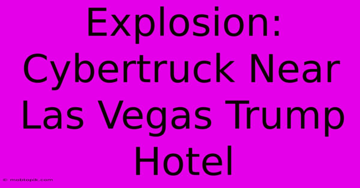 Explosion: Cybertruck Near Las Vegas Trump Hotel