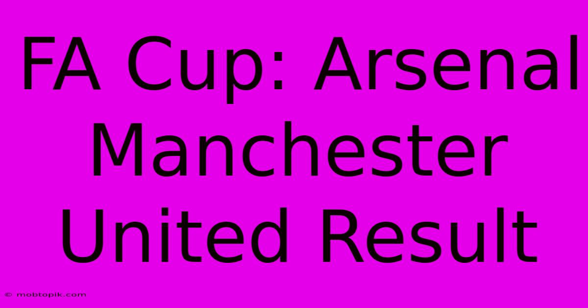 FA Cup: Arsenal Manchester United Result