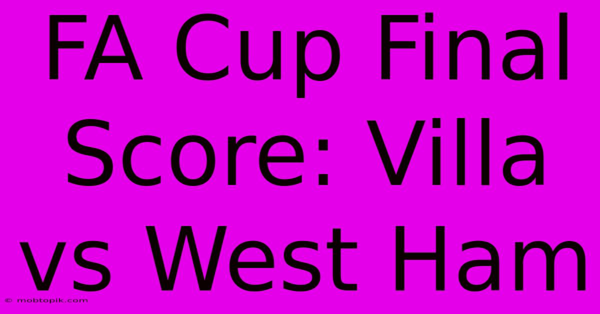 FA Cup Final Score: Villa Vs West Ham