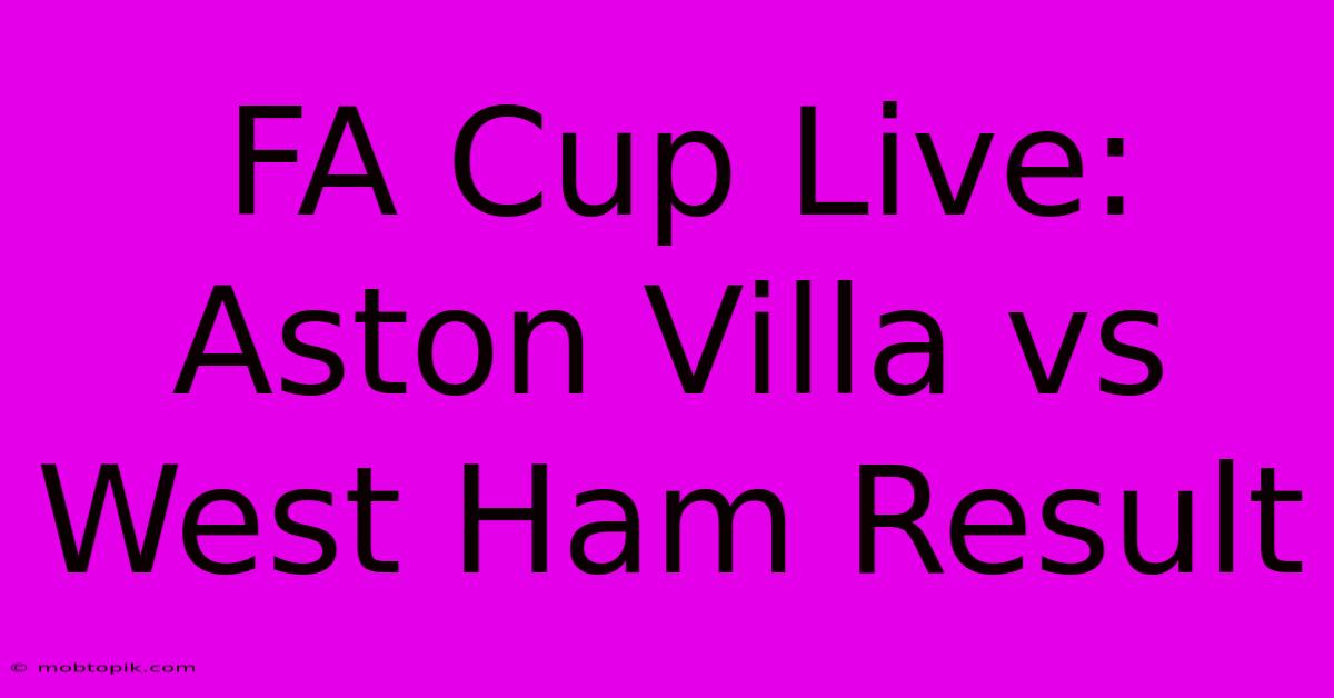 FA Cup Live: Aston Villa Vs West Ham Result