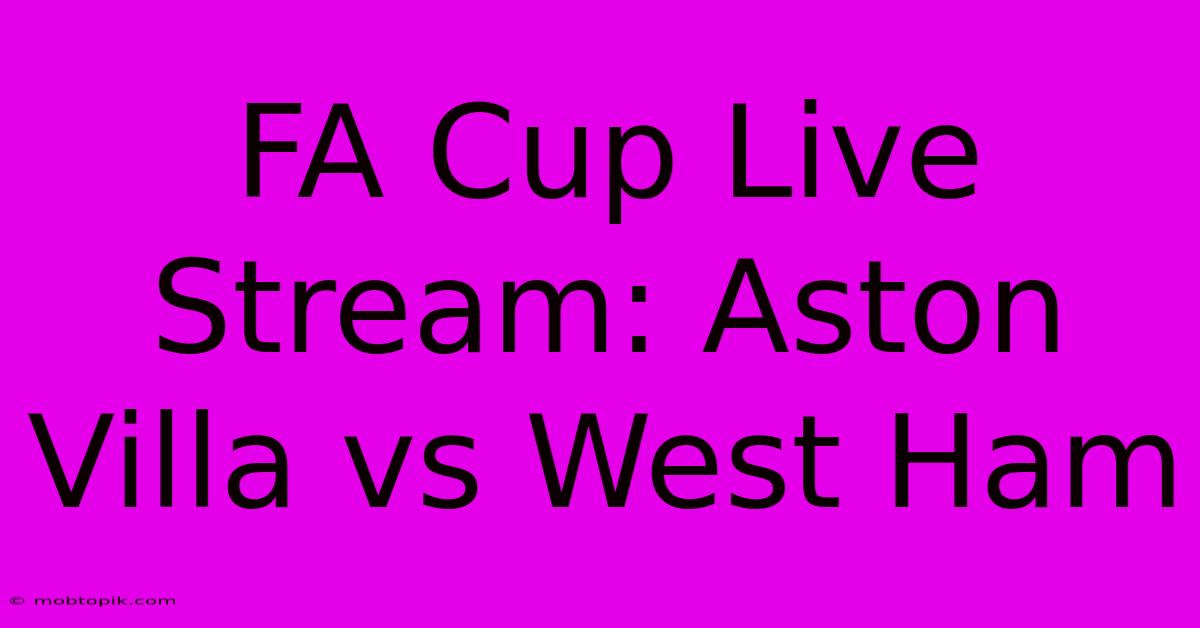 FA Cup Live Stream: Aston Villa Vs West Ham