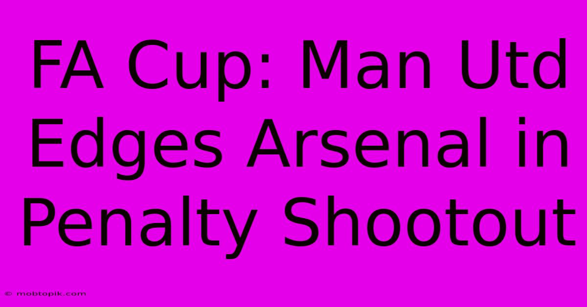 FA Cup: Man Utd Edges Arsenal In Penalty Shootout