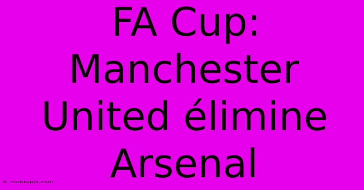 FA Cup: Manchester United Élimine Arsenal