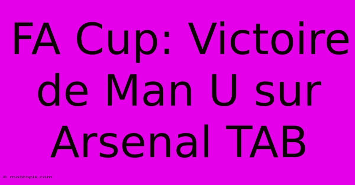 FA Cup: Victoire De Man U Sur Arsenal TAB