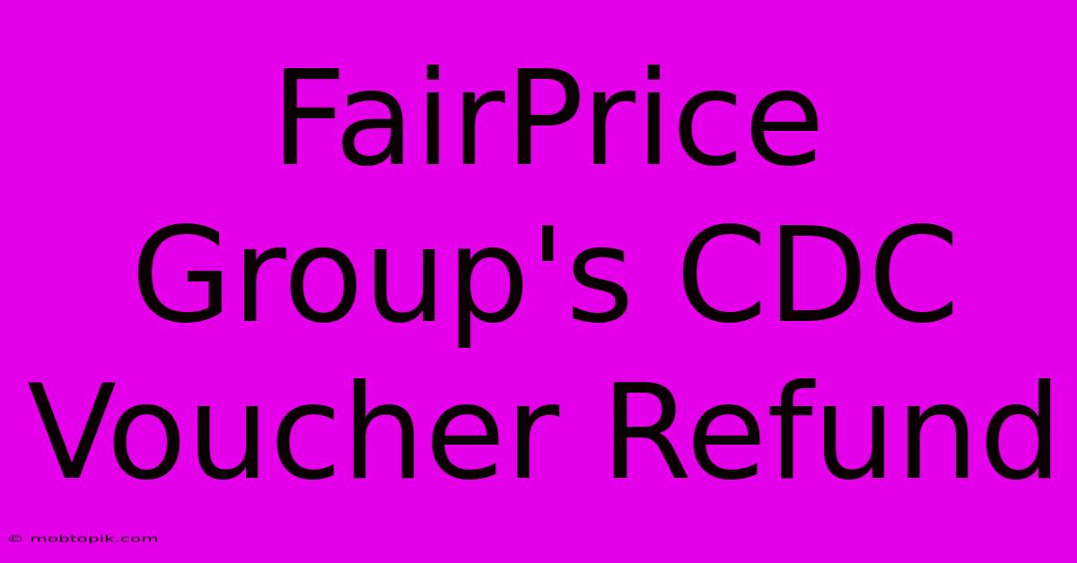 FairPrice Group's CDC Voucher Refund