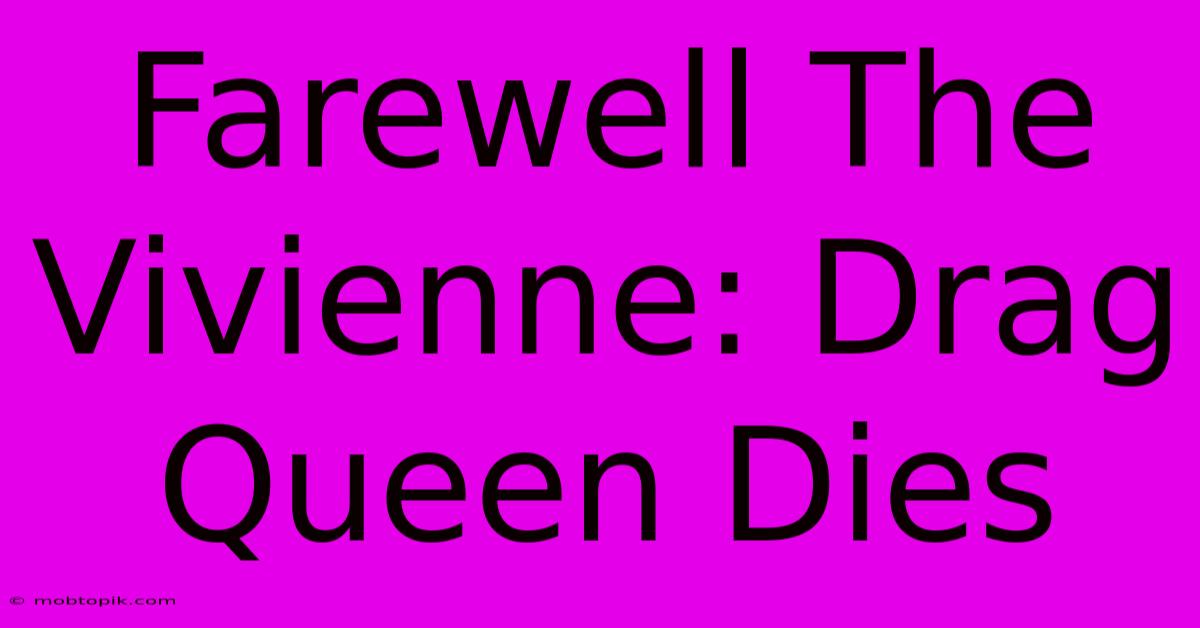 Farewell The Vivienne: Drag Queen Dies