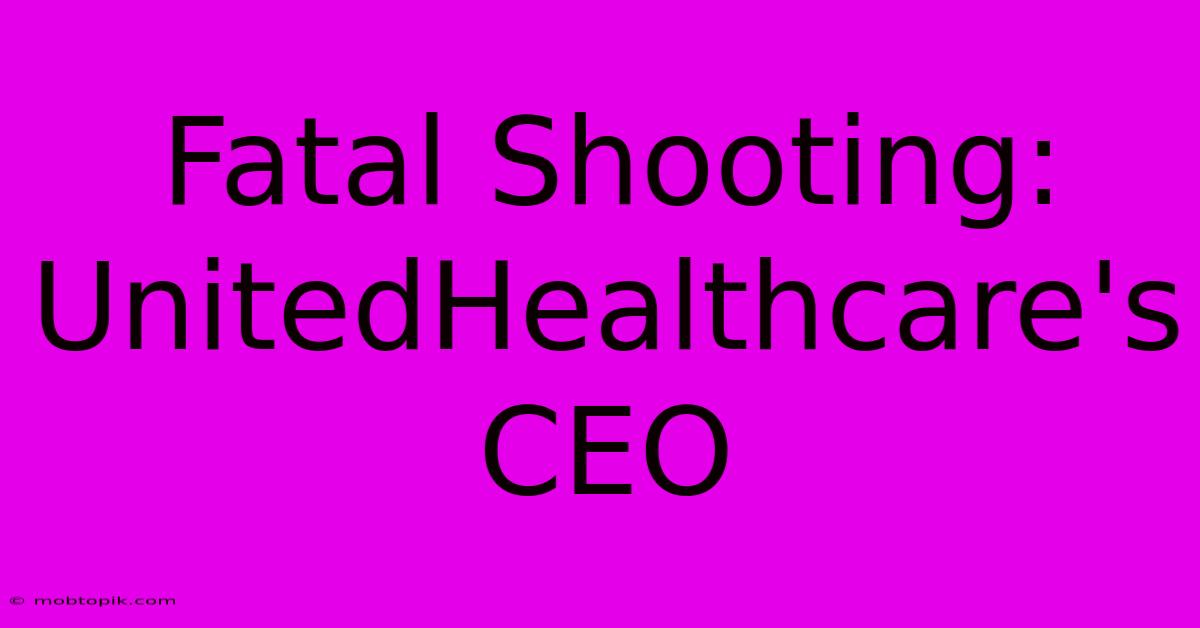 Fatal Shooting: UnitedHealthcare's CEO Fatal Shooting: UnitedHealthcare's CEO