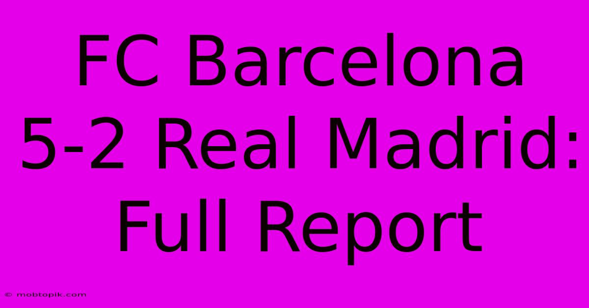 FC Barcelona 5-2 Real Madrid: Full Report