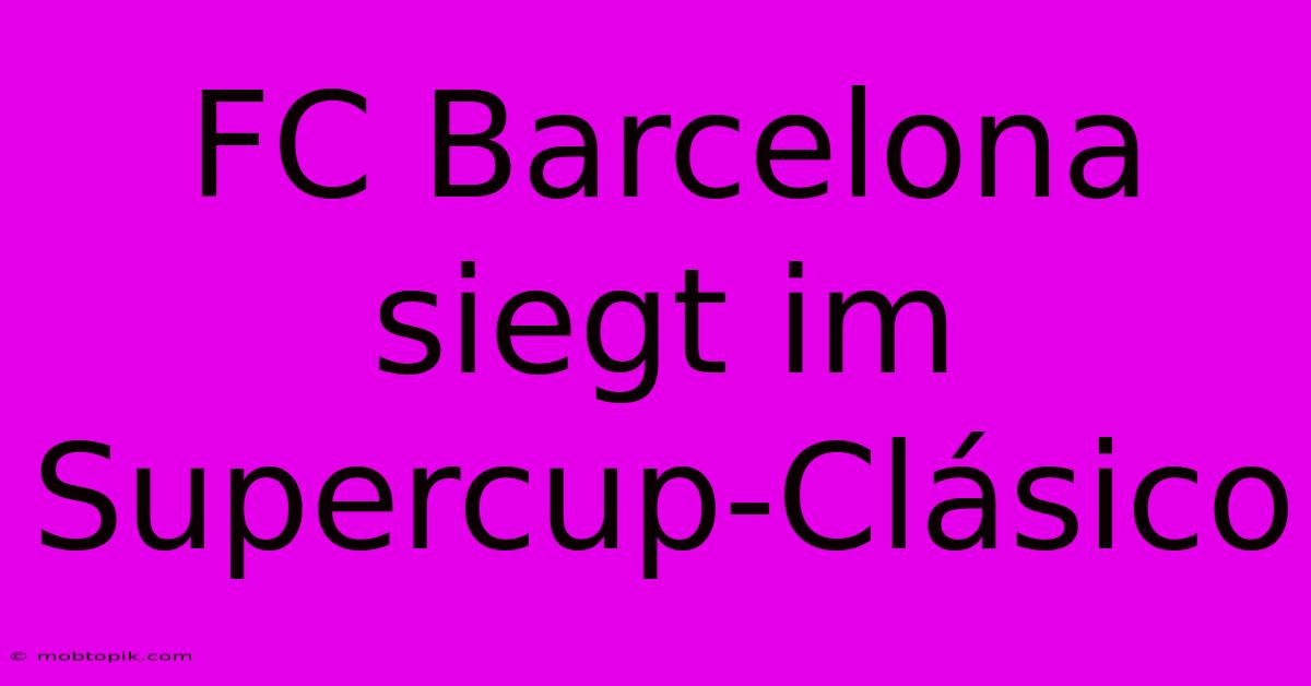 FC Barcelona Siegt Im Supercup-Clásico