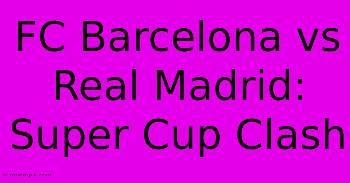 FC Barcelona Vs Real Madrid: Super Cup Clash