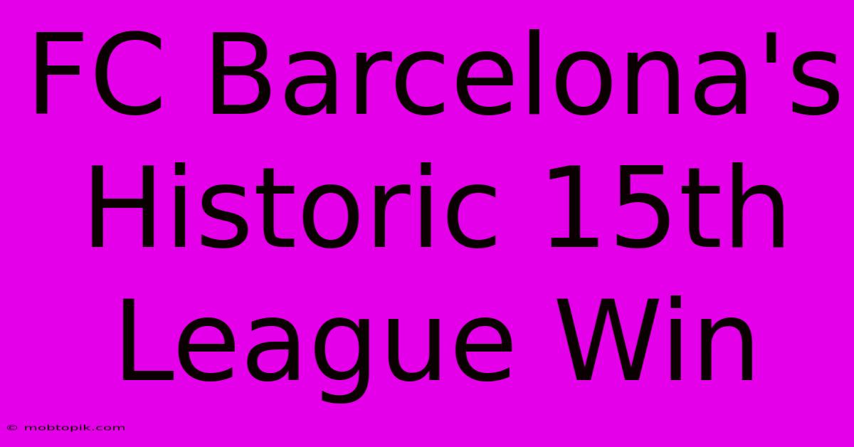 FC Barcelona's Historic 15th League Win